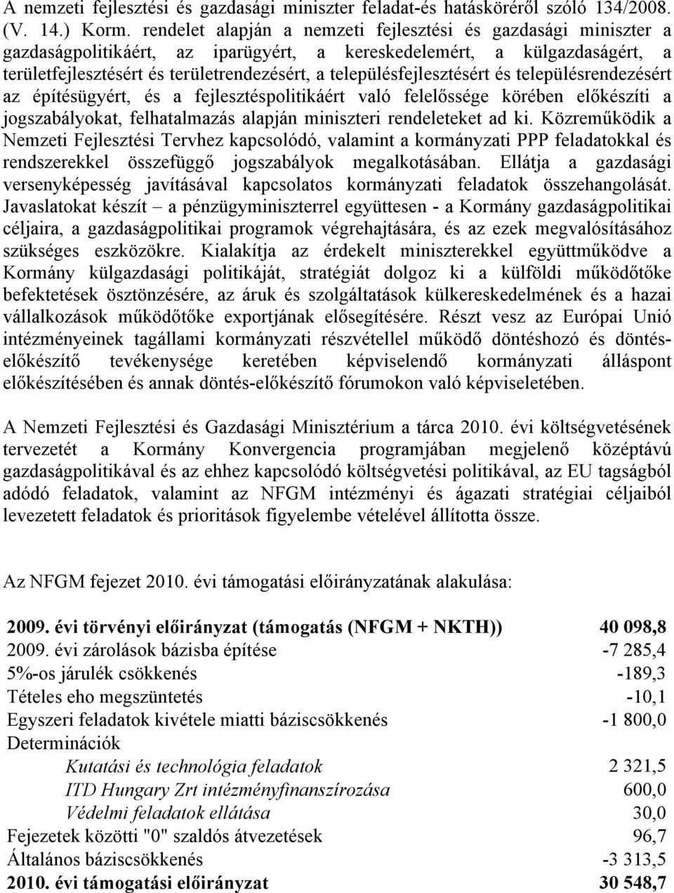 településfejlesztésért és településrendezésért az építésügyért, és a fejlesztéspolitikáért való felelőssége körében előkészíti a jogszabályokat, felhatalmazás alapján miniszteri rendeleteket ad ki.