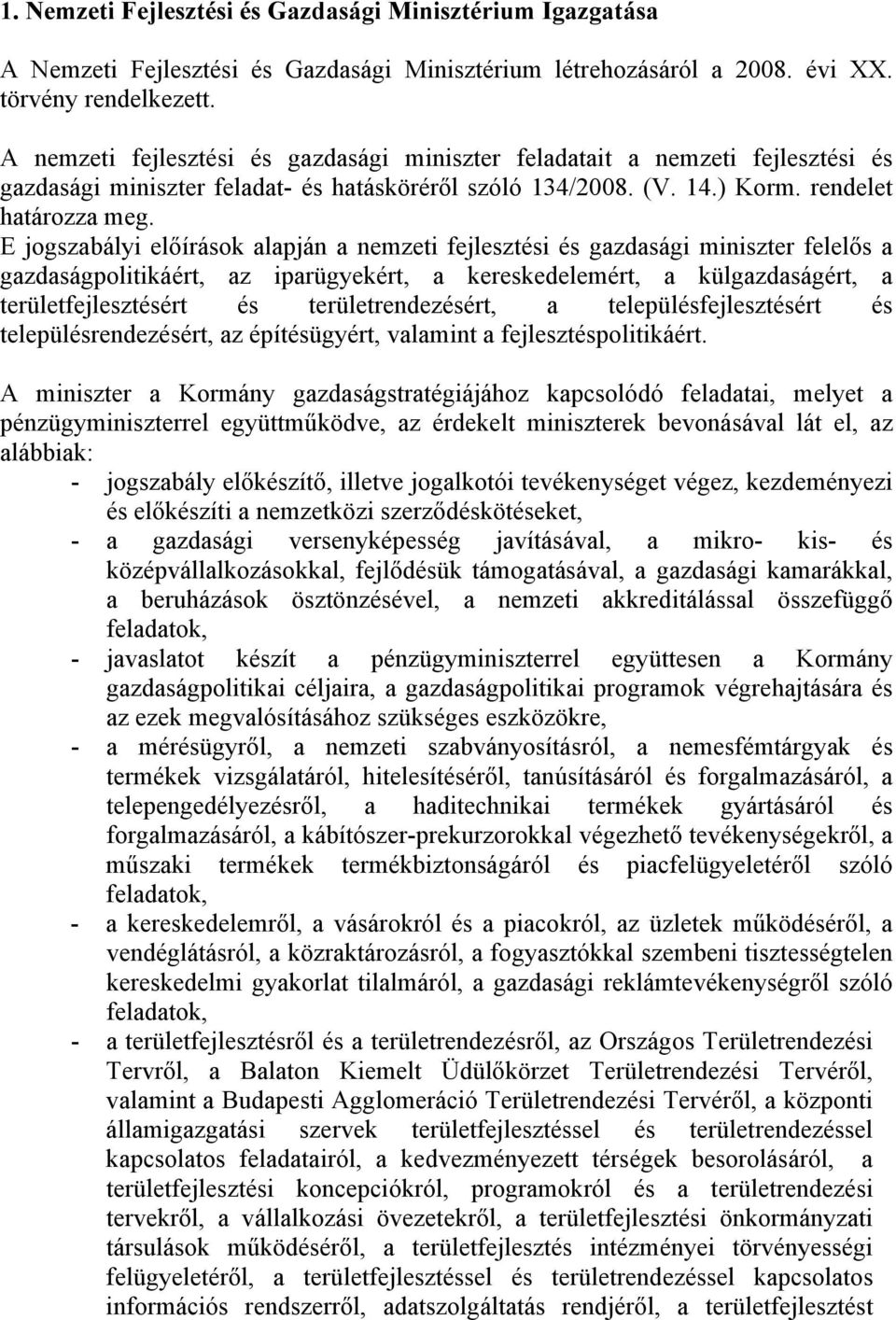 E jogszabályi előírások alapján a nemzeti fejlesztési és gazdasági miniszter felelős a gazdaságpolitikáért, az iparügyekért, a kereskedelemért, a külgazdaságért, a területfejlesztésért és