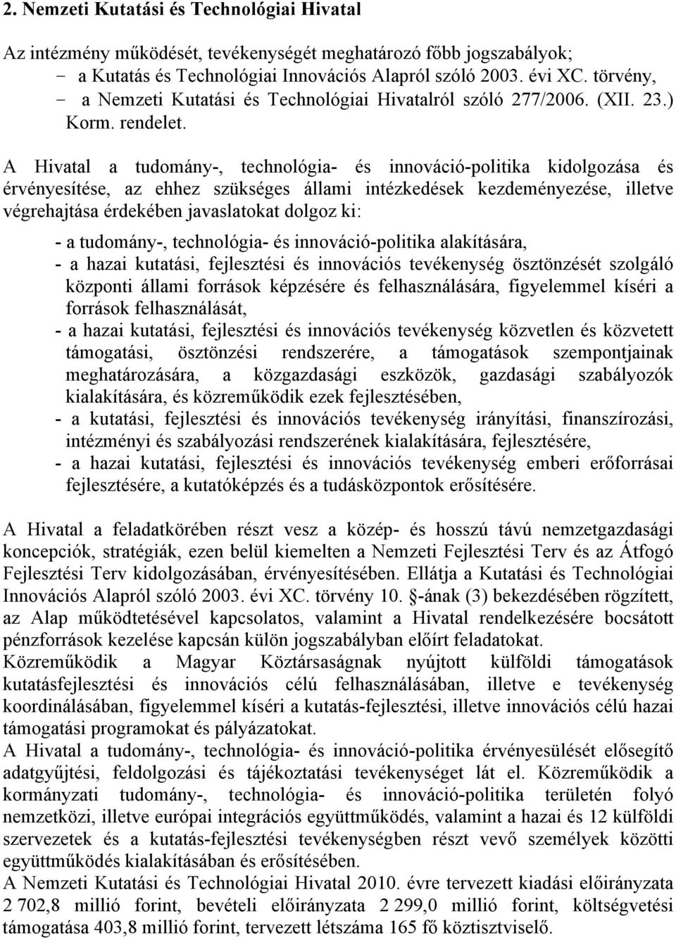 A Hivatal a tudomány-, technológia- és innováció-politika kidolgozása és érvényesítése, az ehhez szükséges állami intézkedések kezdeményezése, illetve végrehajtása érdekében javaslatokat dolgoz ki: -