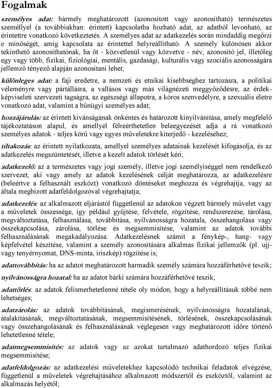 A személy különösen akkor tekinthető azonosíthatónak, ha őt - közvetlenül vagy közvetve - név, azonosító jel, illetőleg egy vagy több, fizikai, fiziológiai, mentális, gazdasági, kulturális vagy