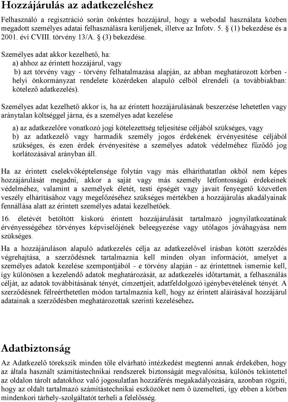 Személyes adat akkor kezelhető, ha: a) ahhoz az érintett hozzájárul, vagy b) azt törvény vagy - törvény felhatalmazása alapján, az abban meghatározott körben - helyi önkormányzat rendelete közérdeken