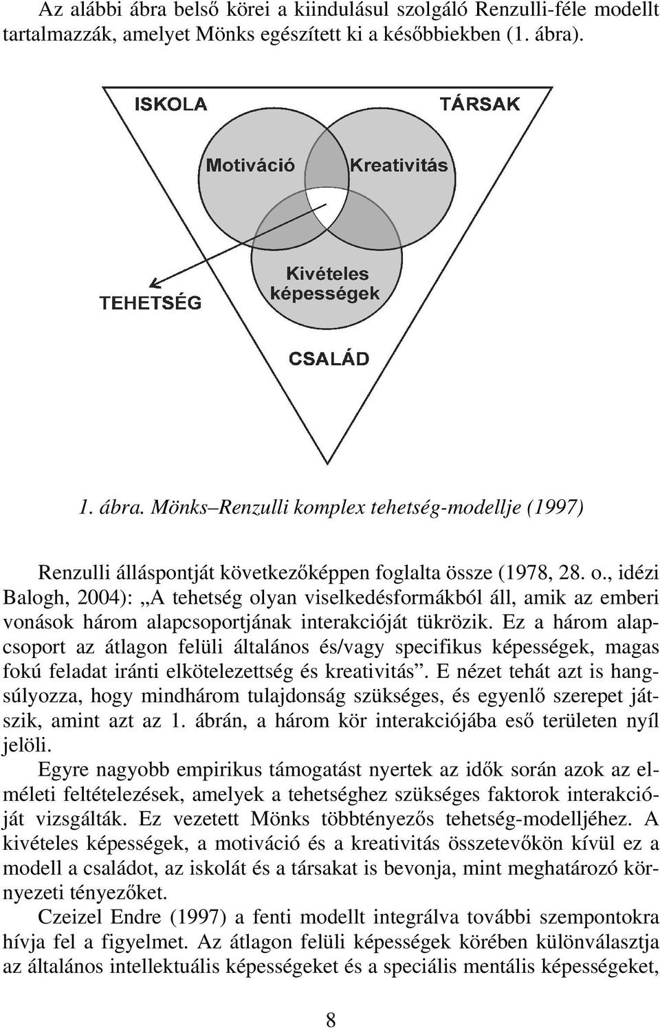 Ez a három alapcsoport az átlagon felüli általános és/vagy specifikus képességek, magas fokú feladat iránti elkötelezettség és kreativitás.