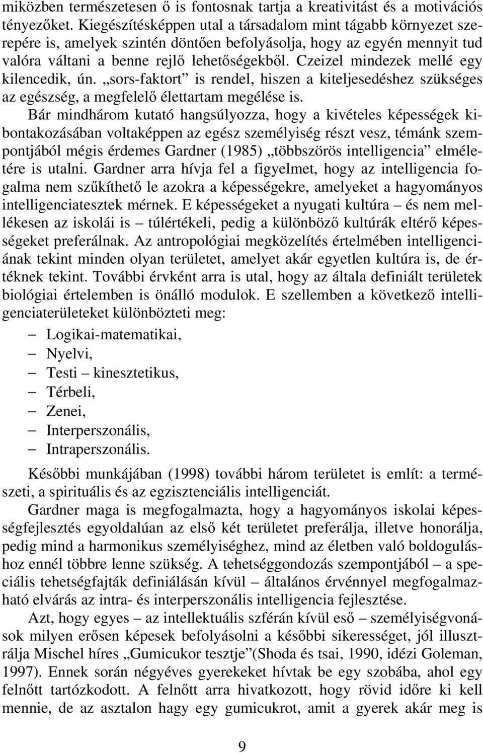 Czeizel mindezek mellé egy kilencedik, ún. sors-faktort is rendel, hiszen a kiteljesedéshez szükséges az egészség, a megfelelő élettartam megélése is.