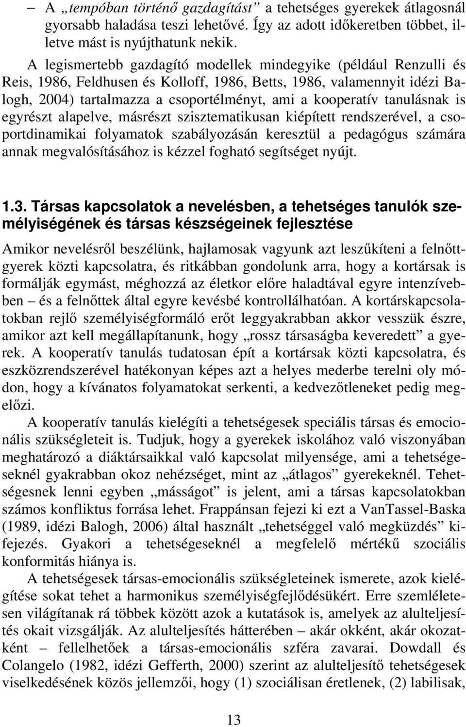 tanulásnak is egyrészt alapelve, másrészt szisztematikusan kiépített rendszerével, a csoportdinamikai folyamatok szabályozásán keresztül a pedagógus számára annak megvalósításához is kézzel fogható