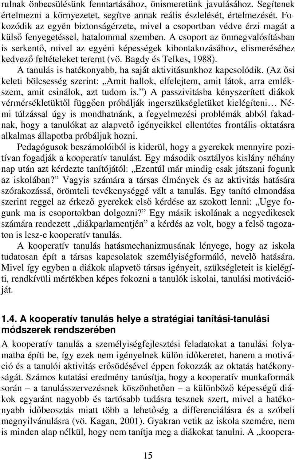 A csoport az önmegvalósításban is serkentő, mivel az egyéni képességek kibontakozásához, elismeréséhez kedvező feltételeket teremt (vö. Bagdy és Telkes, 1988).