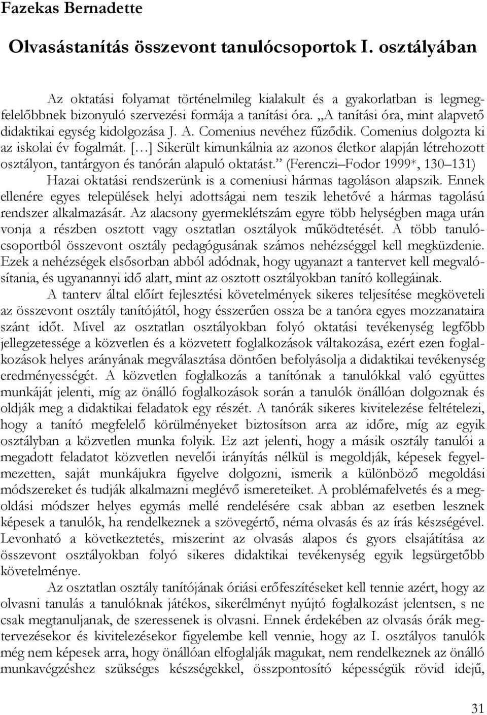 [ ] Sikerült kimunkálnia az azonos életkor alapján létrehozott osztályon, tantárgyon és tanórán alapuló oktatást.