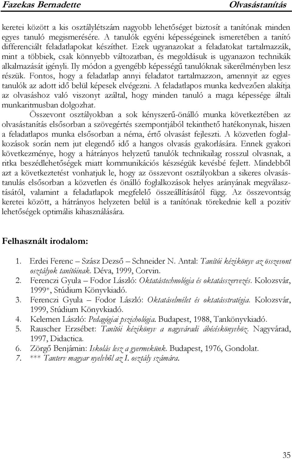 Ezek ugyanazokat a feladatokat tartalmazzák, mint a többiek, csak könnyebb változatban, és megoldásuk is ugyanazon technikák alkalmazását igényli.