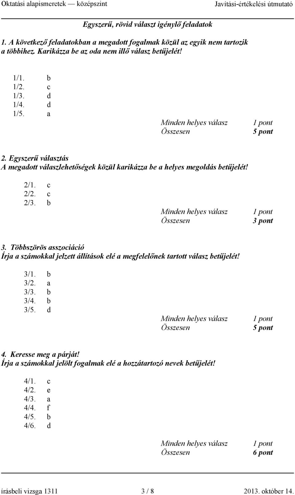 Egyszerű választás A megadott válaszlehetőségek közül karikázza be a helyes megoldás betűjelét! 2/1. c 2/2. c 2/3. b 3 pont 3.