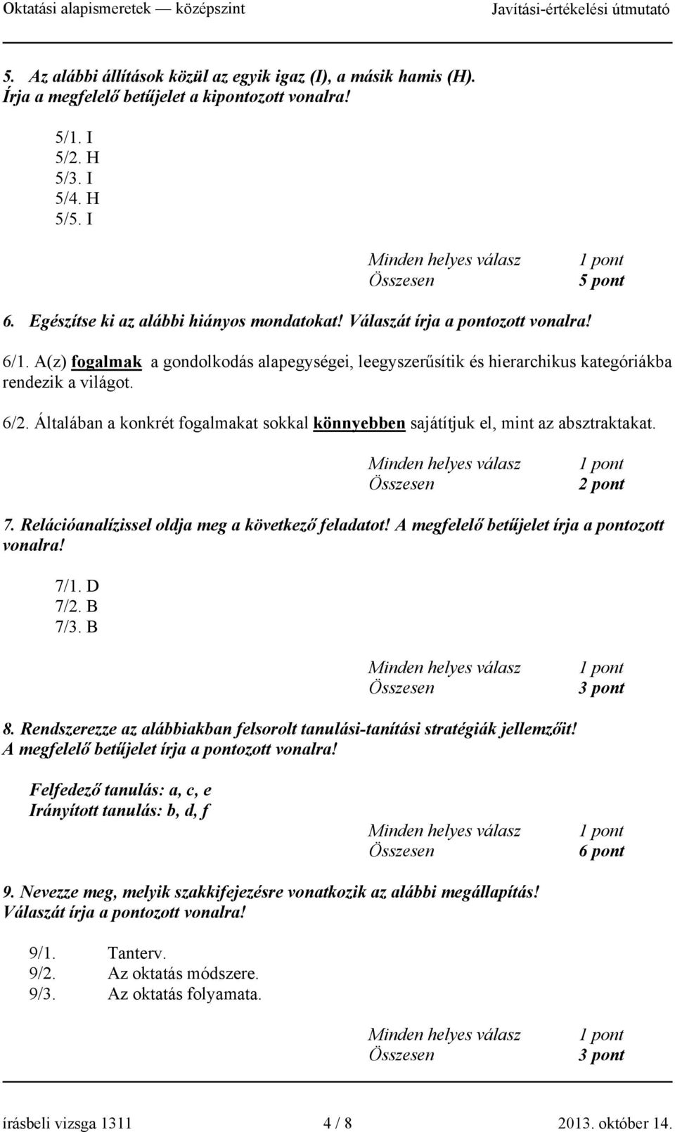 Általában a konkrét fogalmakat sokkal könnyebben sajátítjuk el, mint az absztraktakat. 2 pont 7. Relációanalízissel oldja meg a következő feladatot! A megfelelő betűjelet írja a pontozott vonalra!