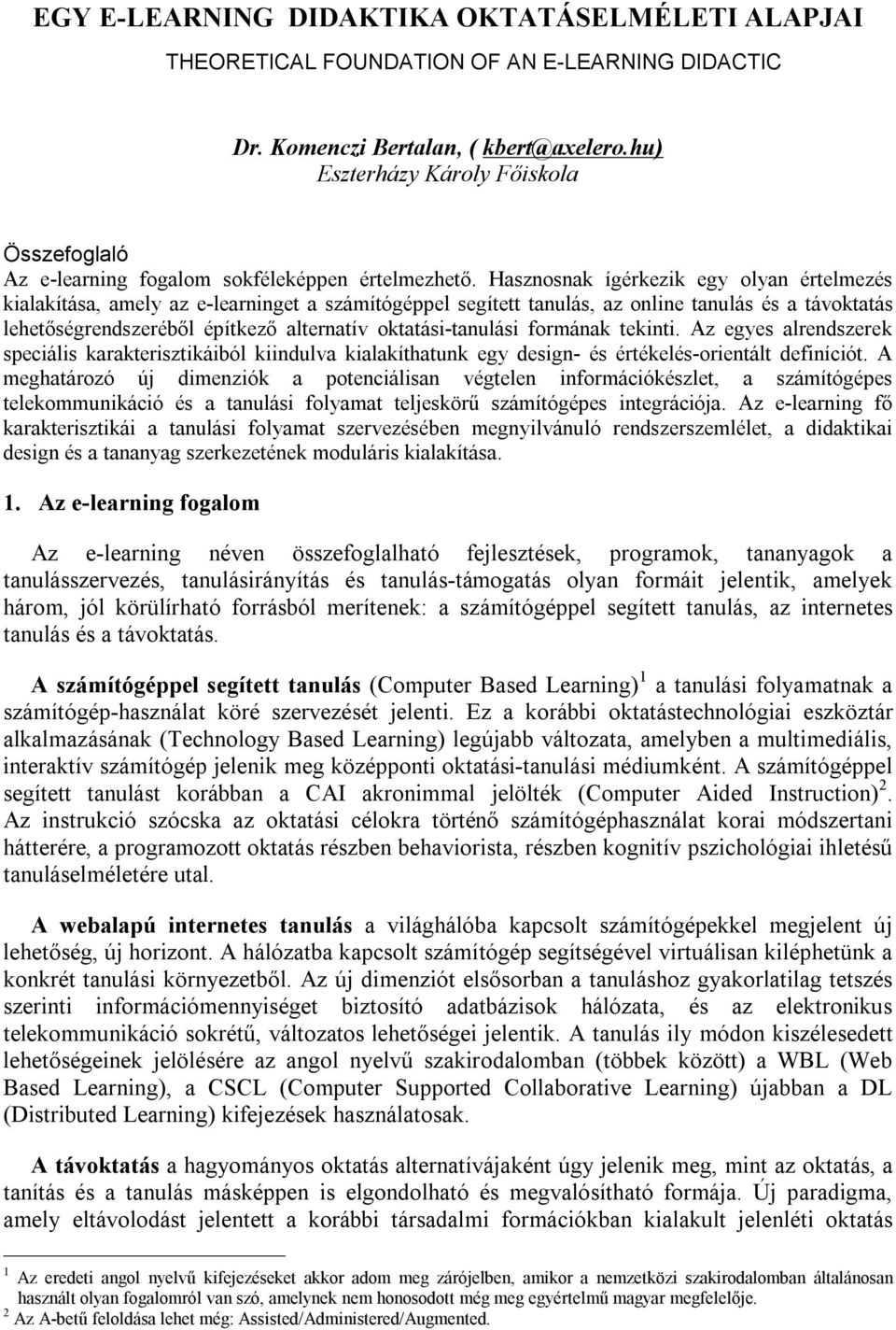 Hasznosnak ígérkezik egy olyan értelmezés kialakítása, amely az e-learninget a számítógéppel segített tanulás, az online tanulás és a távoktatás lehetőségrendszeréből építkező alternatív