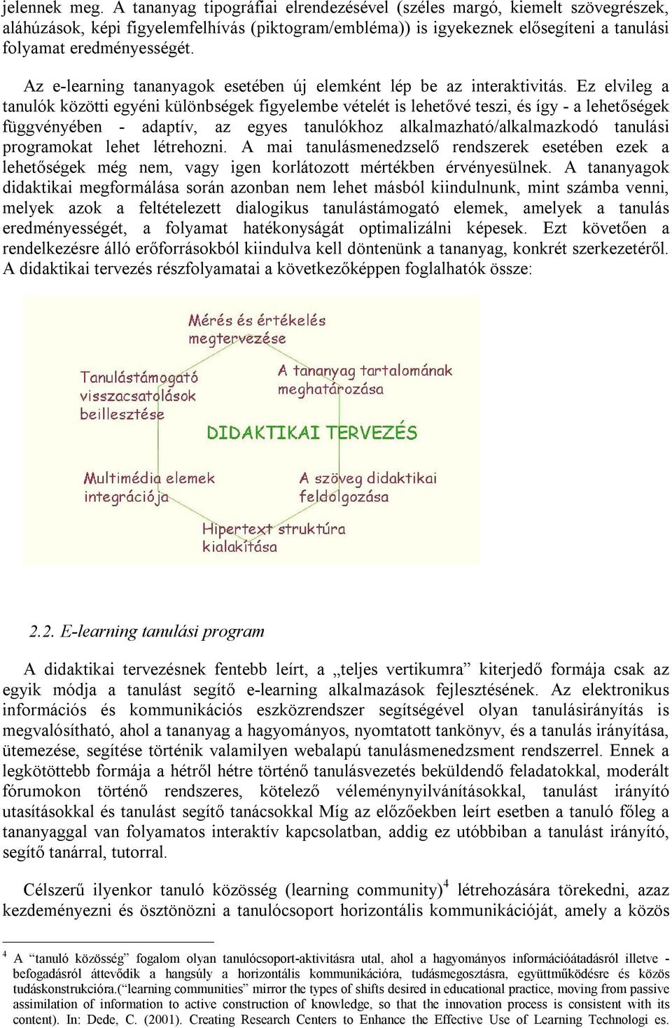 Az e-learning tananyagok esetében új elemként lép be az interaktivitás.