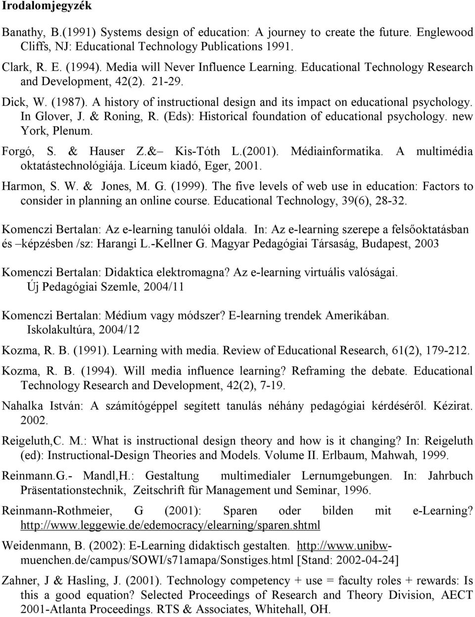 In Glover, J. & Roning, R. (Eds): Historical foundation of educational psychology. new York, Plenum. Forgó, S. & Hauser Z.& Kis-Tóth L.(2001). Médiainformatika. A multimédia oktatástechnológiája.