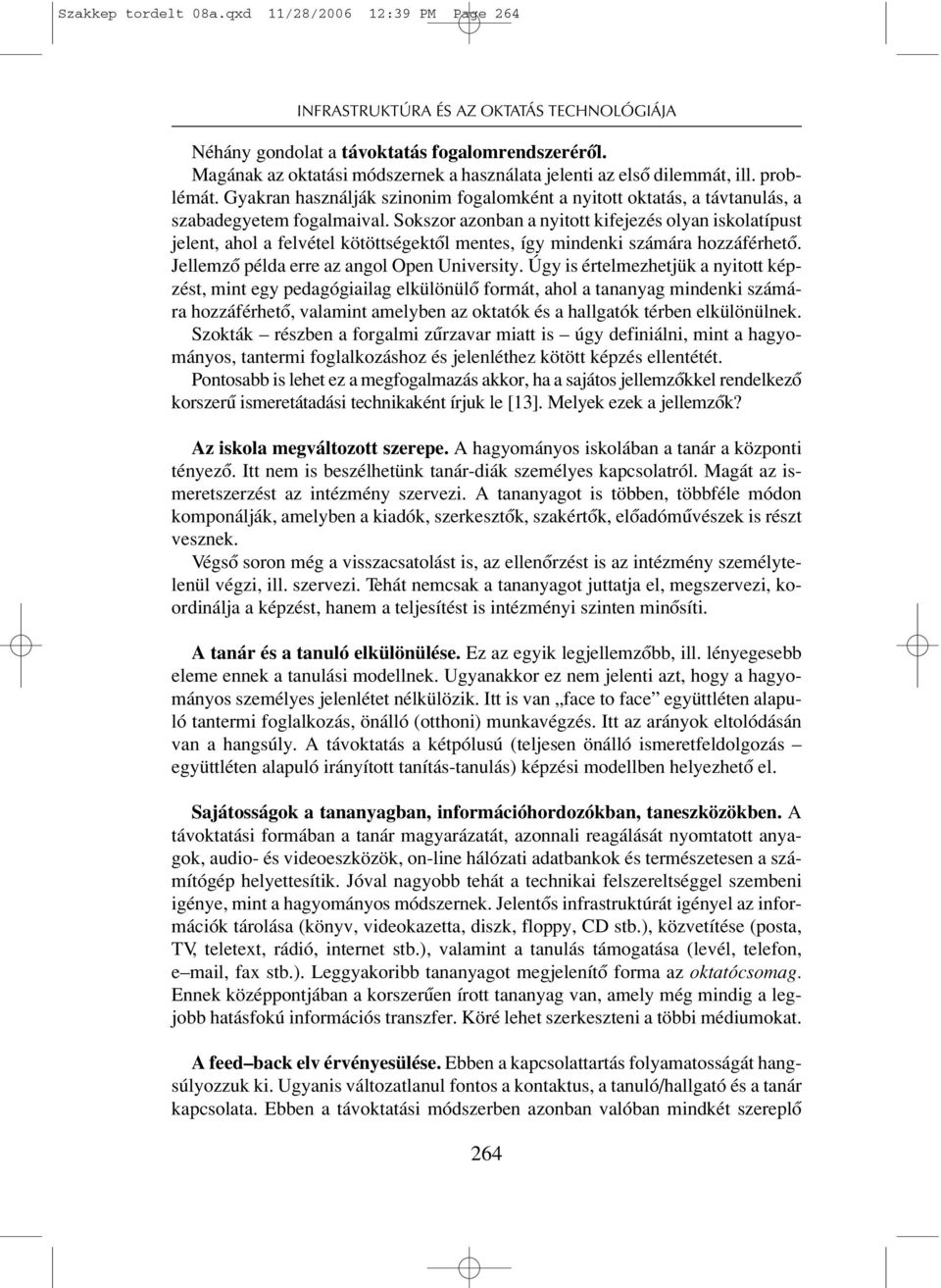 Sokszor azonban a nyitott kifejezés olyan iskolatípust jelent, ahol a felvétel kötöttségektôl mentes, így mindenki számára hozzáférhetô. Jellemzô példa erre az angol Open University.