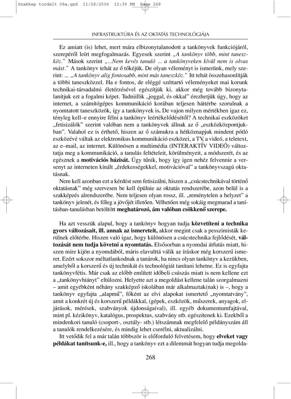 Egyesek szerint A tankönyv több, mint taneszköz. Mások szerint...nem kevés tanuló... a tankönyveken kívül nem is olvas mást. A tankönyv tehát az ô tôkéjük.