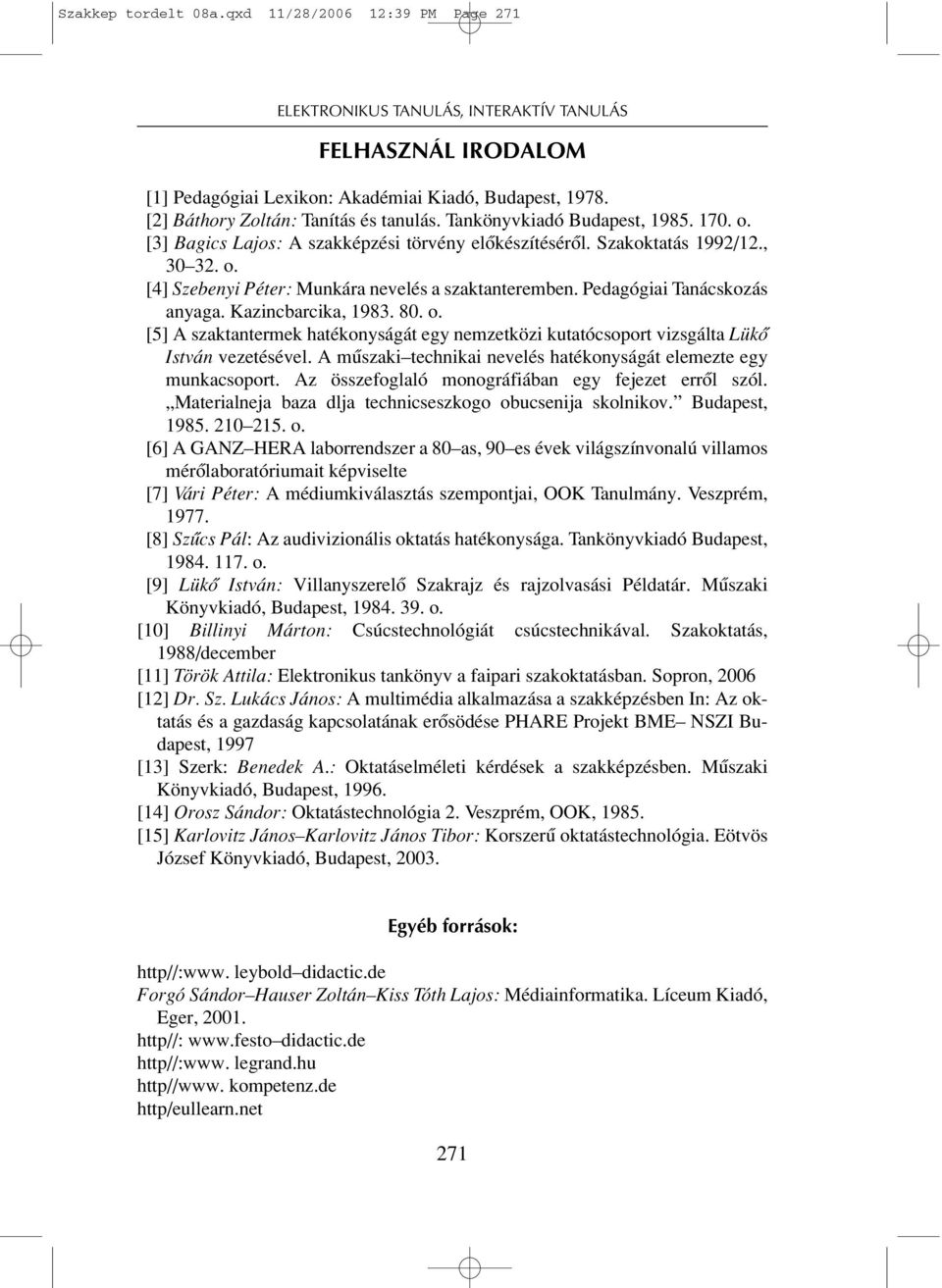 Pedagógiai Tanácskozás anyaga. Kazincbarcika, 1983. 80. o. [5] A szaktantermek hatékonyságát egy nemzetközi kutatócsoport vizsgálta Lükô István vezetésével.