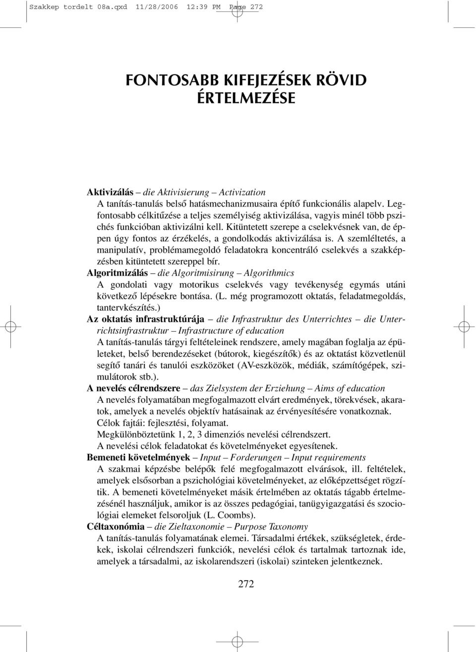 Legfontosabb célkitûzése a teljes személyiség aktivizálása, vagyis minél több pszichés funkcióban aktivizálni kell.