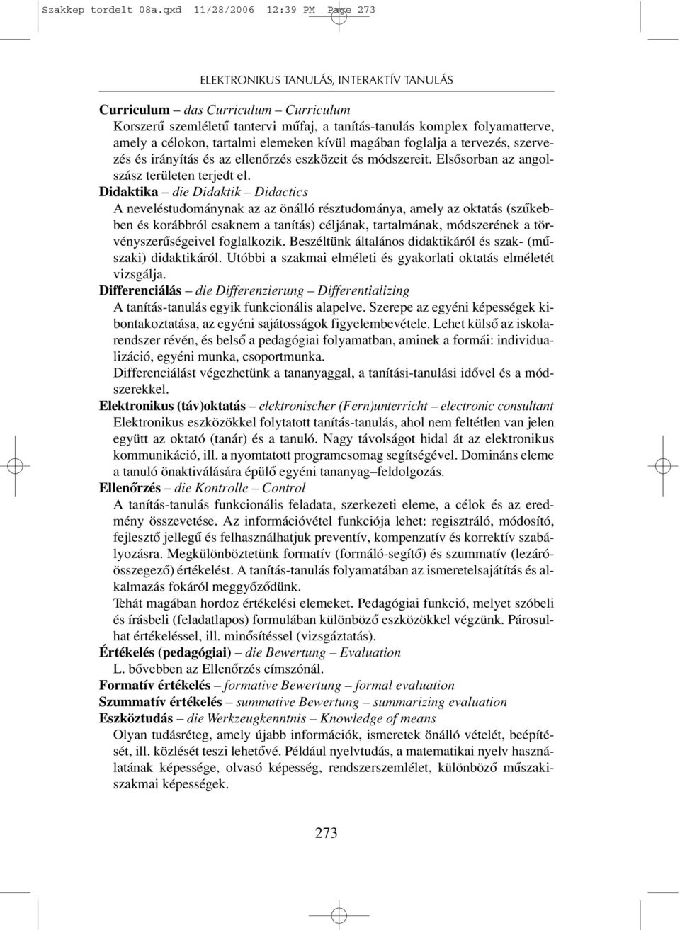 célokon, tartalmi elemeken kívül magában foglalja a tervezés, szervezés és irányítás és az ellenôrzés eszközeit és módszereit. Elsôsorban az angolszász területen terjedt el.