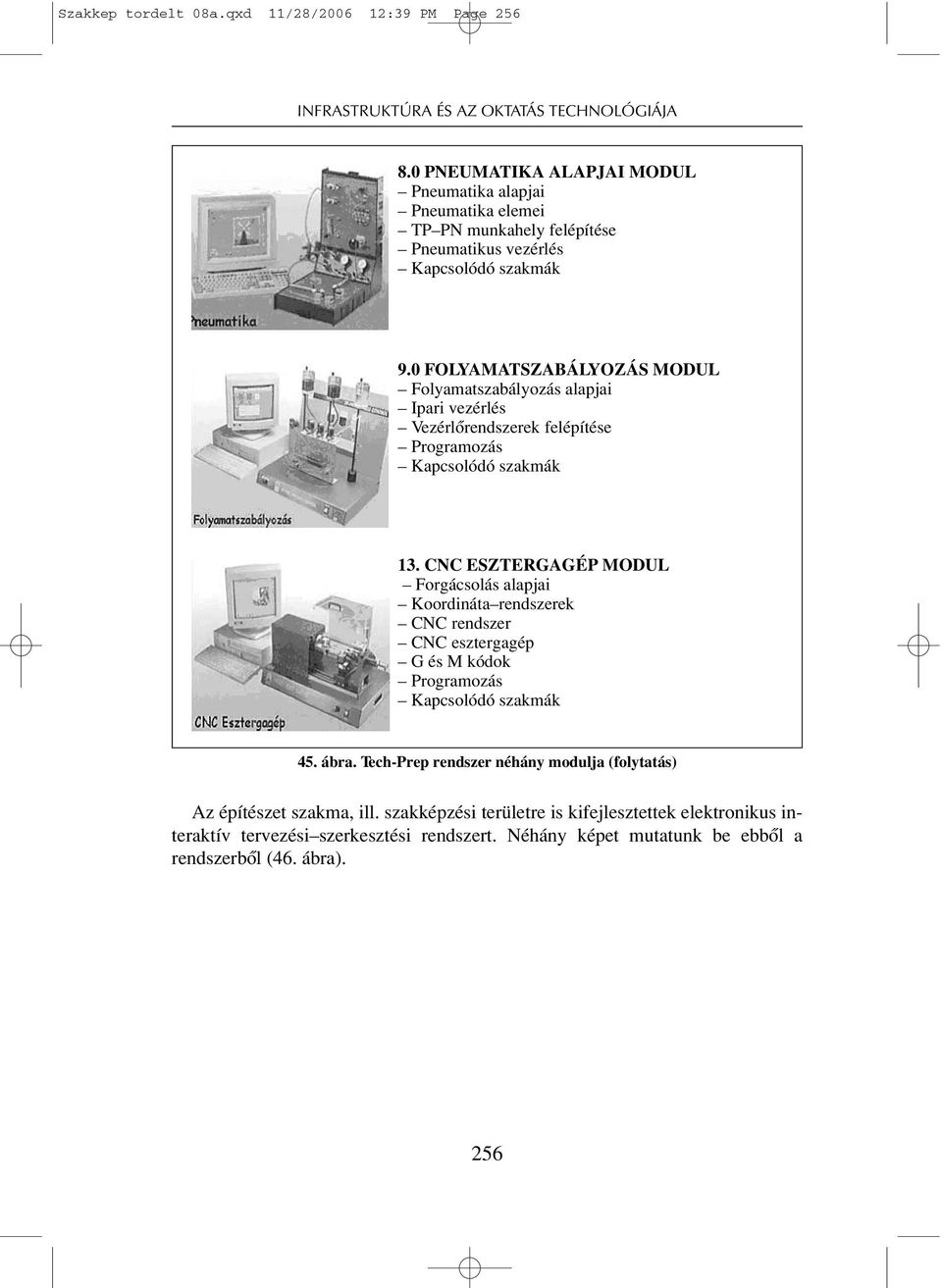 0 FOLYAMATSZABÁLYOZÁS MODUL Folyamatszabályozás alapjai Ipari vezérlés Vezérlôrendszerek felépítése Programozás Kapcsolódó szakmák 13.