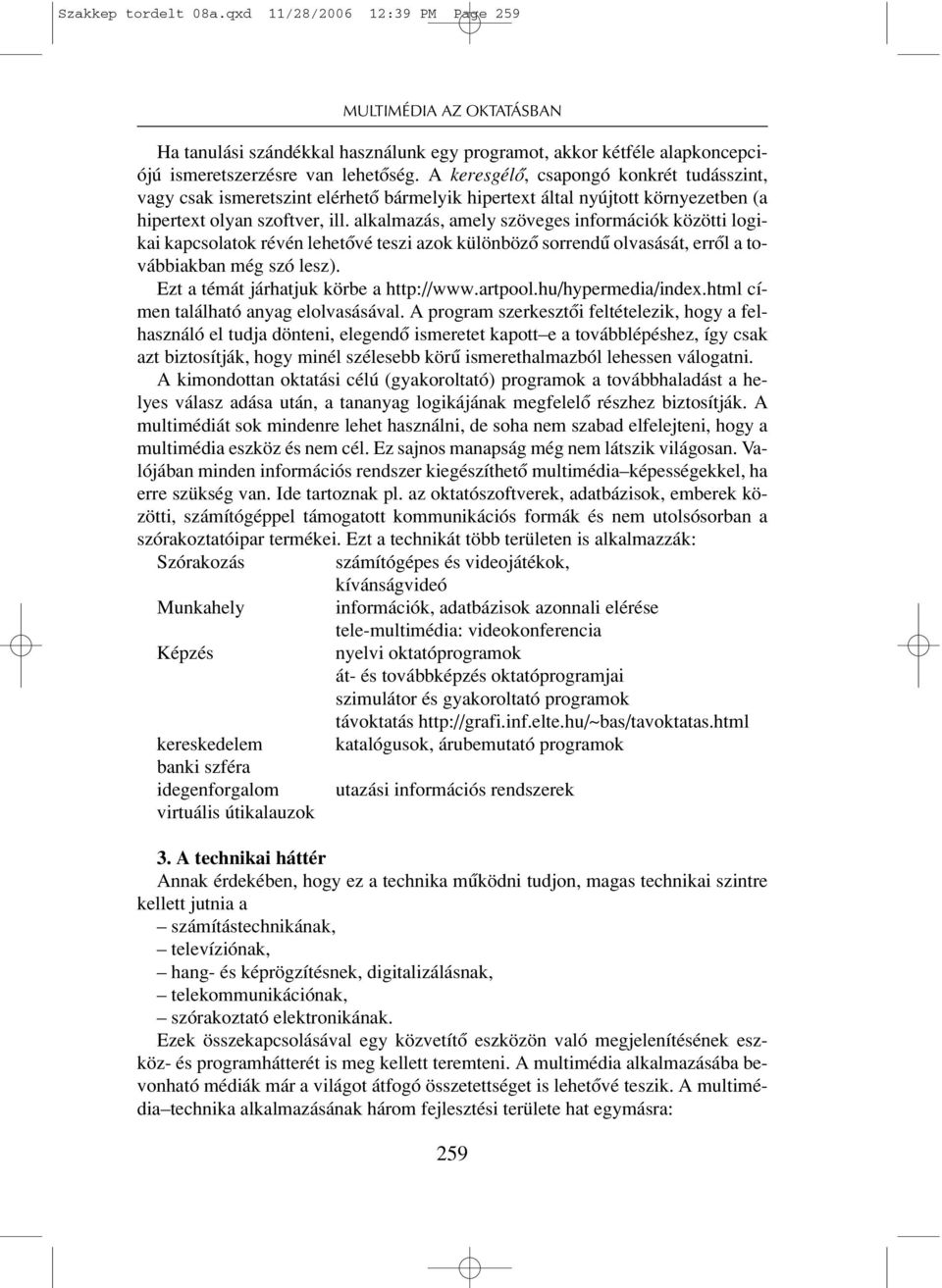 alkalmazás, amely szöveges információk közötti logikai kapcsolatok révén lehetôvé teszi azok különbözô sorrendû olvasását, errôl a továbbiakban még szó lesz). Ezt a témát járhatjuk körbe a http://www.