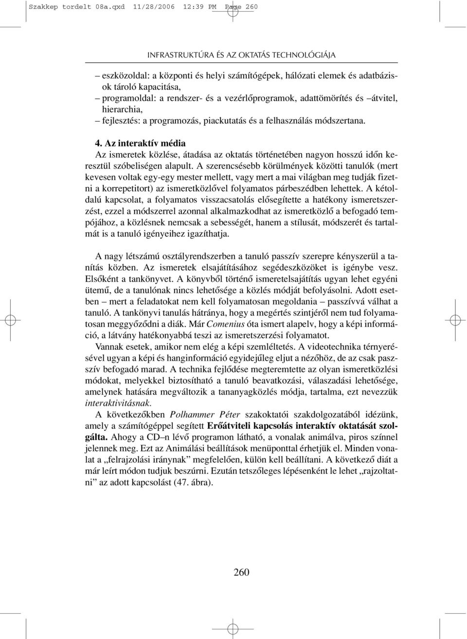 és a vezérlôprogramok, adattömörítés és átvitel, hierarchia, fejlesztés: a programozás, piackutatás és a felhasználás módszertana. 4.