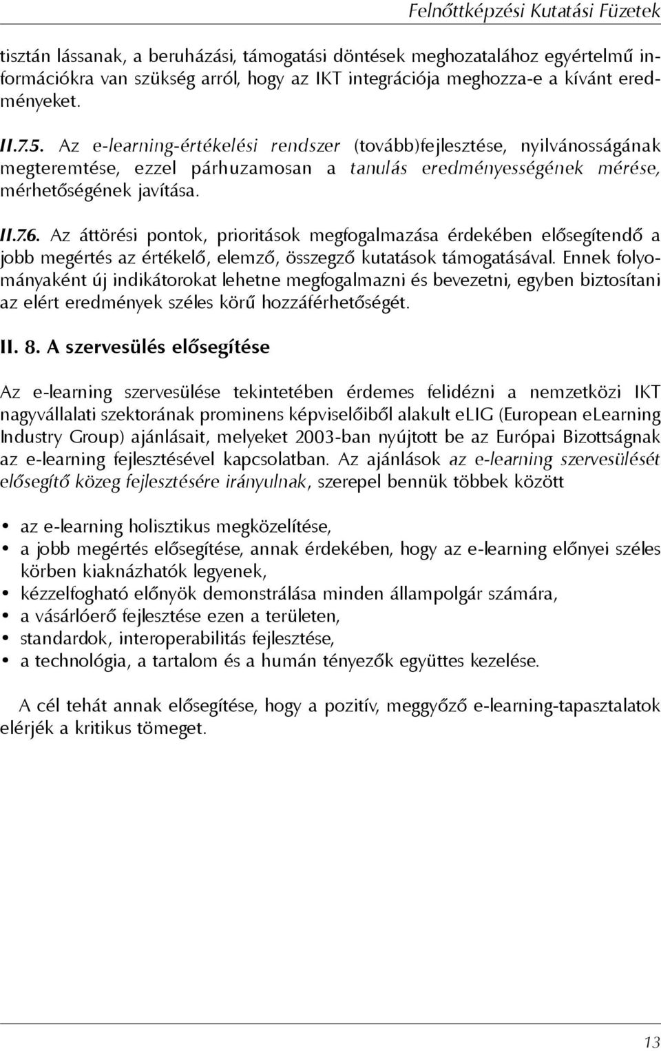 Az áttörési pontok, prioritások megfogalmazása érdekében elõsegítendõ a jobb megértés az értékelõ, elemzõ, összegzõ kutatások támogatásával.