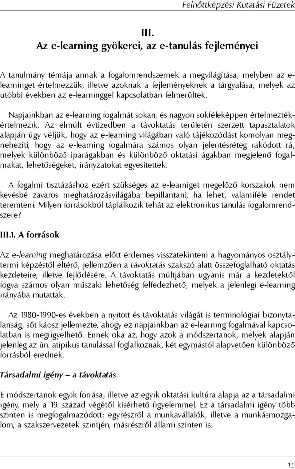 Az elmúlt évtizedben a távoktatás területén szerzett tapasztalatok alapján úgy véljük, hogy az e-learning világában való tájékozódást komolyan megnehezíti, hogy az e-learning fogalmára számos olyan