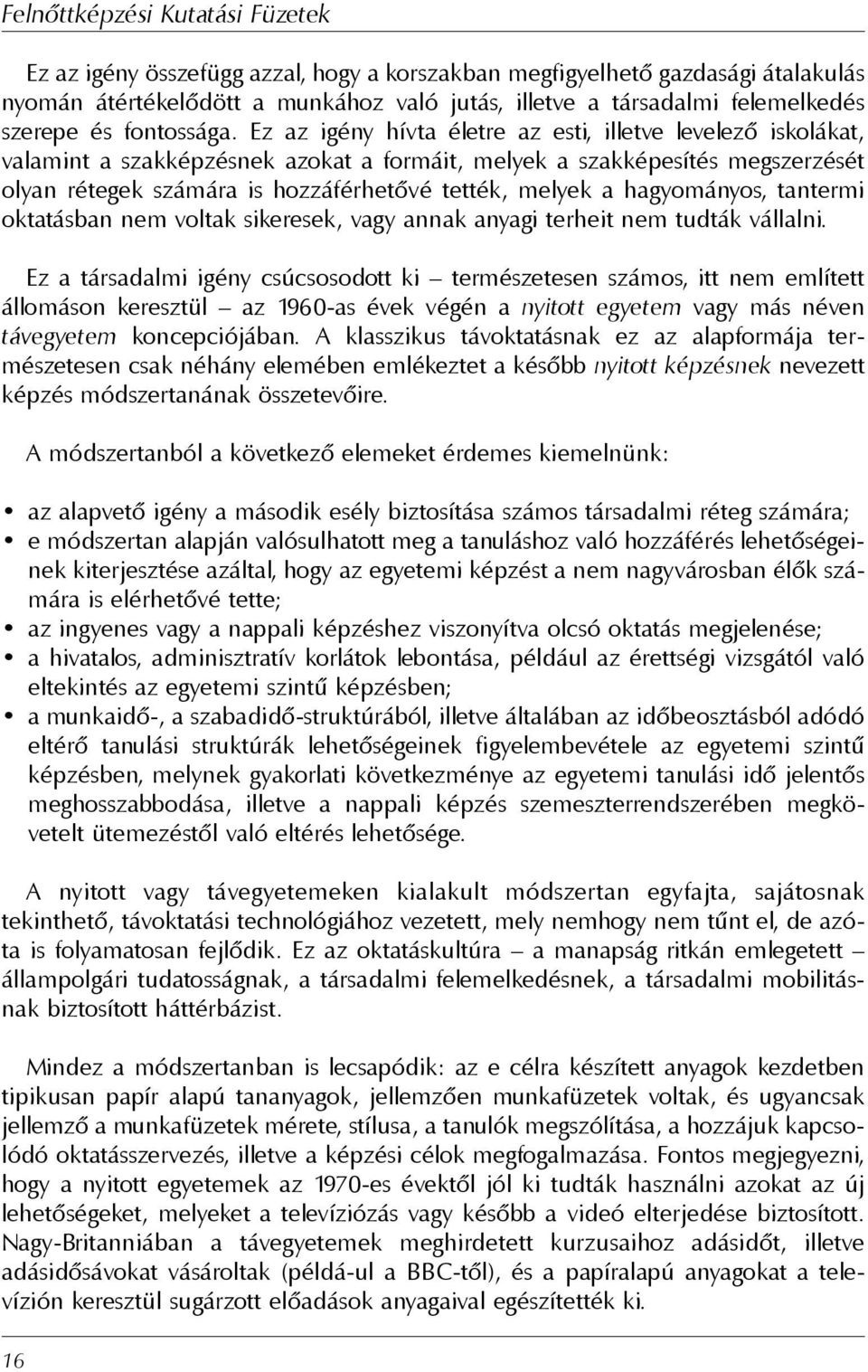 hagyományos, tantermi oktatásban nem voltak sikeresek, vagy annak anyagi terheit nem tudták vállalni.