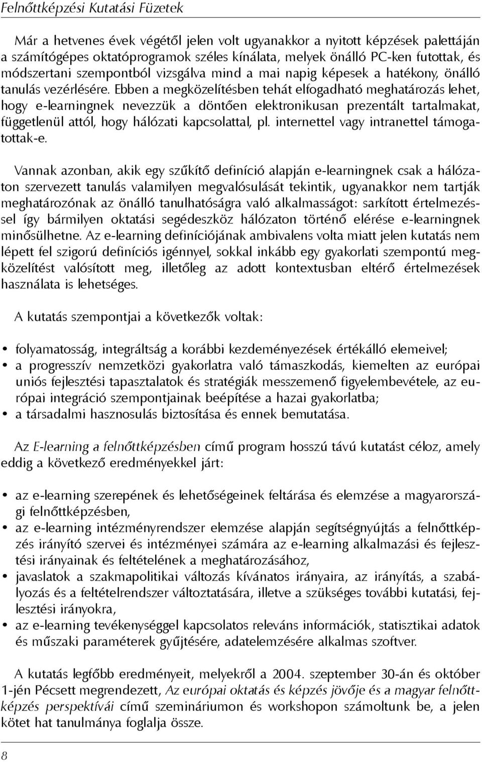 Ebben a megközelítésben tehát elfogadható meghatározás lehet, hogy e-learningnek nevezzük a döntõen elektronikusan prezentált tartalmakat, függetlenül attól, hogy hálózati kapcsolattal, pl.