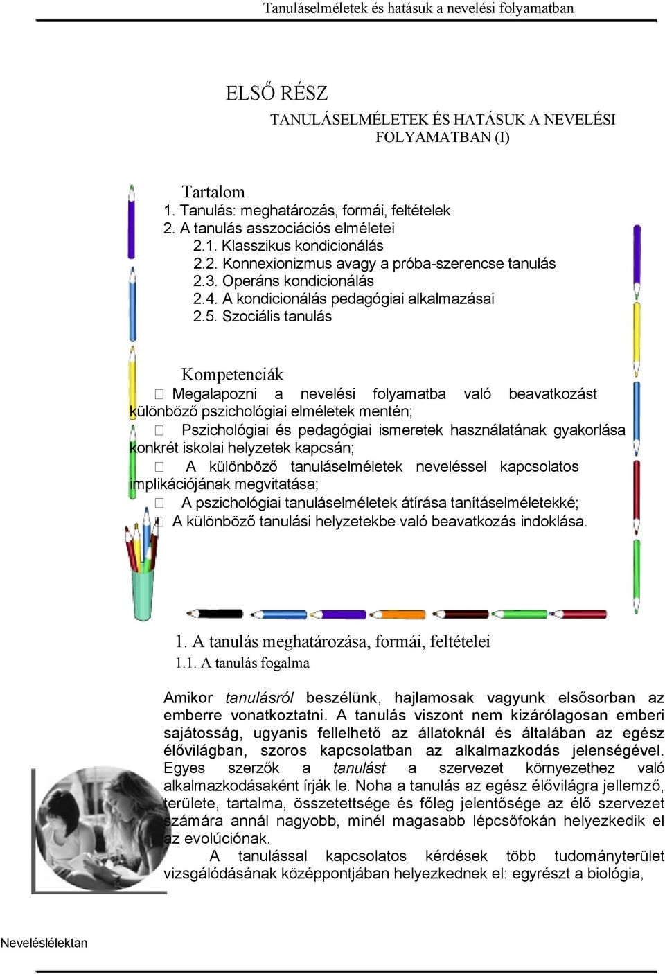 Szociális tanulás Kompetenciák Megalapozni a nevelési folyamatba való beavatkozást különböző pszichológiai elméletek mentén; Pszichológiai és pedagógiai ismeretek használatának gyakorlása konkrét