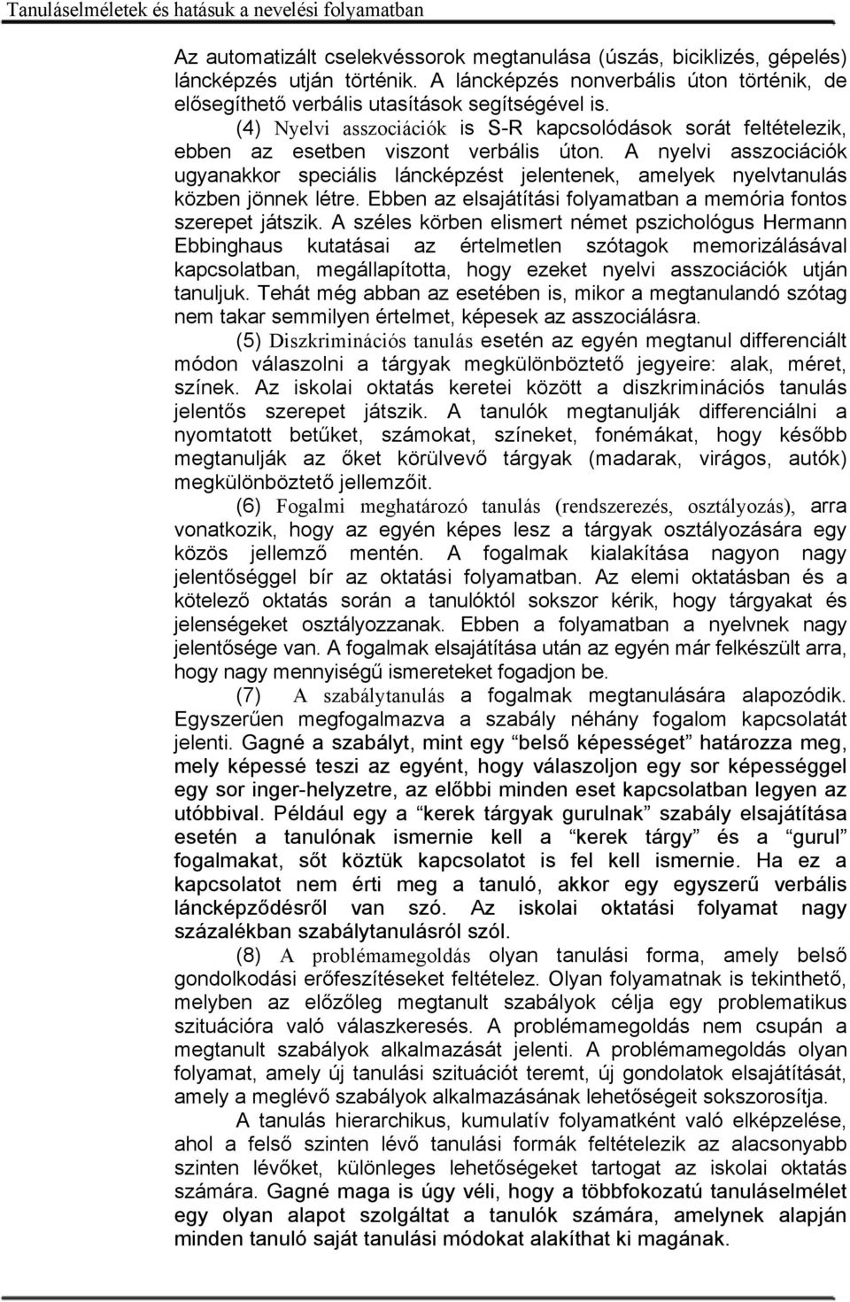 A nyelvi asszociációk ugyanakkor speciális láncképzést jelentenek, amelyek nyelvtanulás közben jönnek létre. Ebben az elsajátítási folyamatban a memória fontos szerepet játszik.