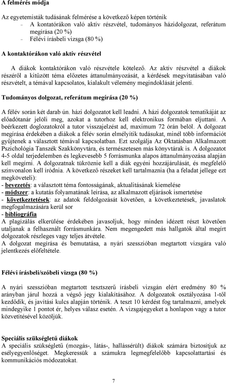 Az aktív részvétel a diákok részéről a kitűzött téma előzetes áttanulmányozását, a kérdések megvitatásában való részvételt, a témával kapcsolatos, kialakult vélemény megindoklását jelenti.