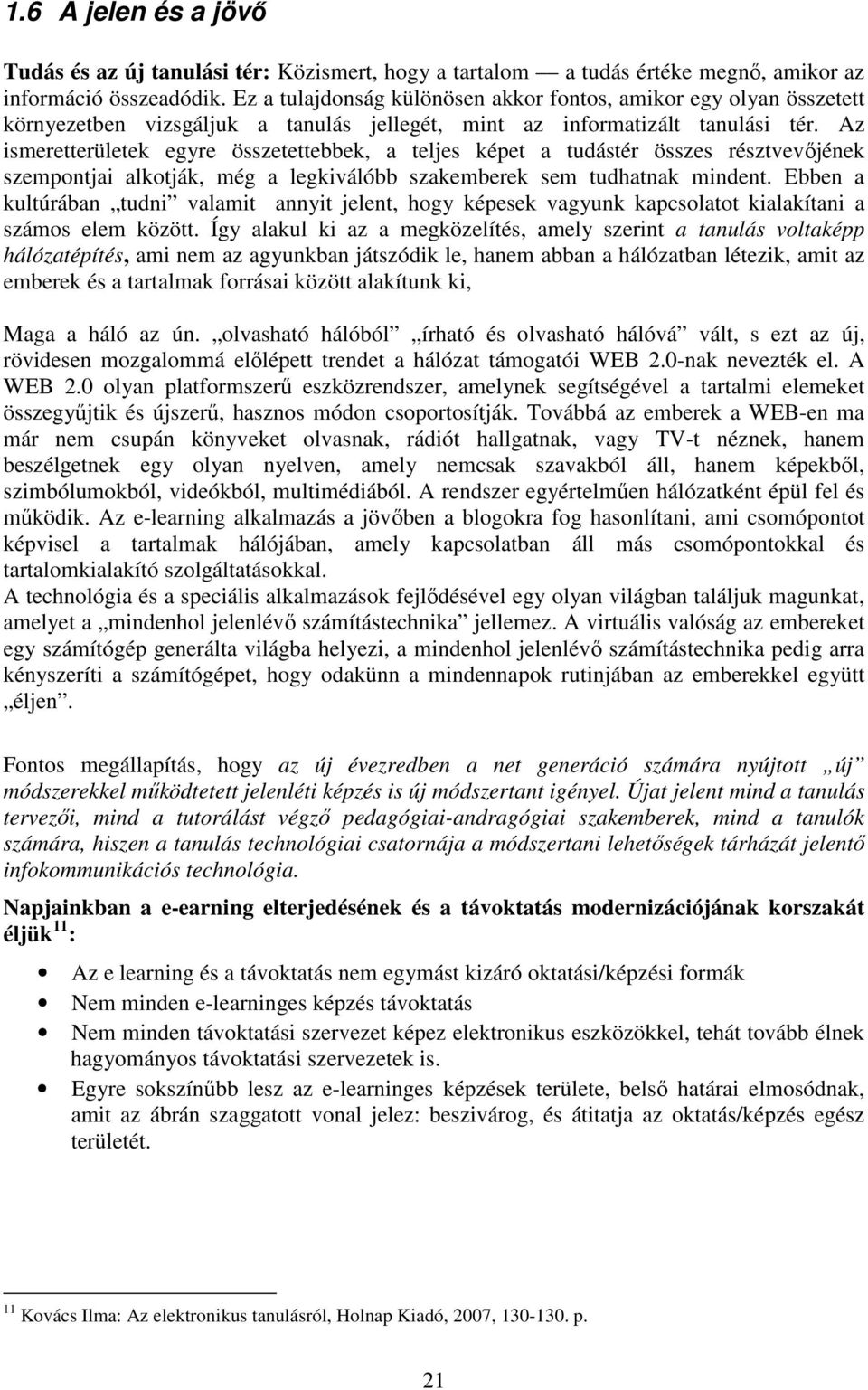 Az ismeretterületek egyre összetettebbek, a teljes képet a tudástér összes résztvevıjének szempontjai alkotják, még a legkiválóbb szakemberek sem tudhatnak mindent.