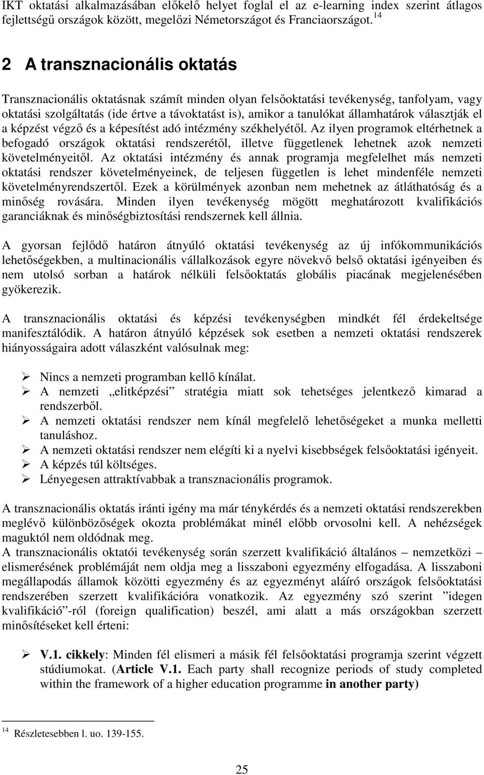 államhatárok választják el a képzést végzı és a képesítést adó intézmény székhelyétıl.