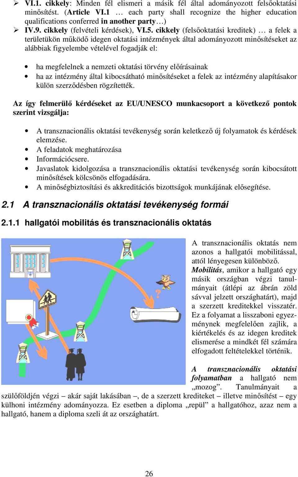 cikkely (felsıoktatási kreditek) a felek a területükön mőködı idegen oktatási intézmények által adományozott minısítéseket az alábbiak figyelembe vételével fogadják el: ha megfelelnek a nemzeti