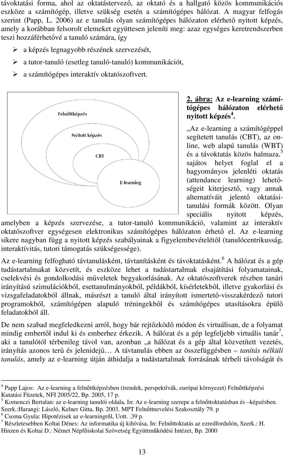 számára, így a képzés legnagyobb részének szervezését, a tutor-tanuló (esetleg tanuló-tanuló) kommunikációt, a számítógépes interaktív oktatószoftvert. 2.