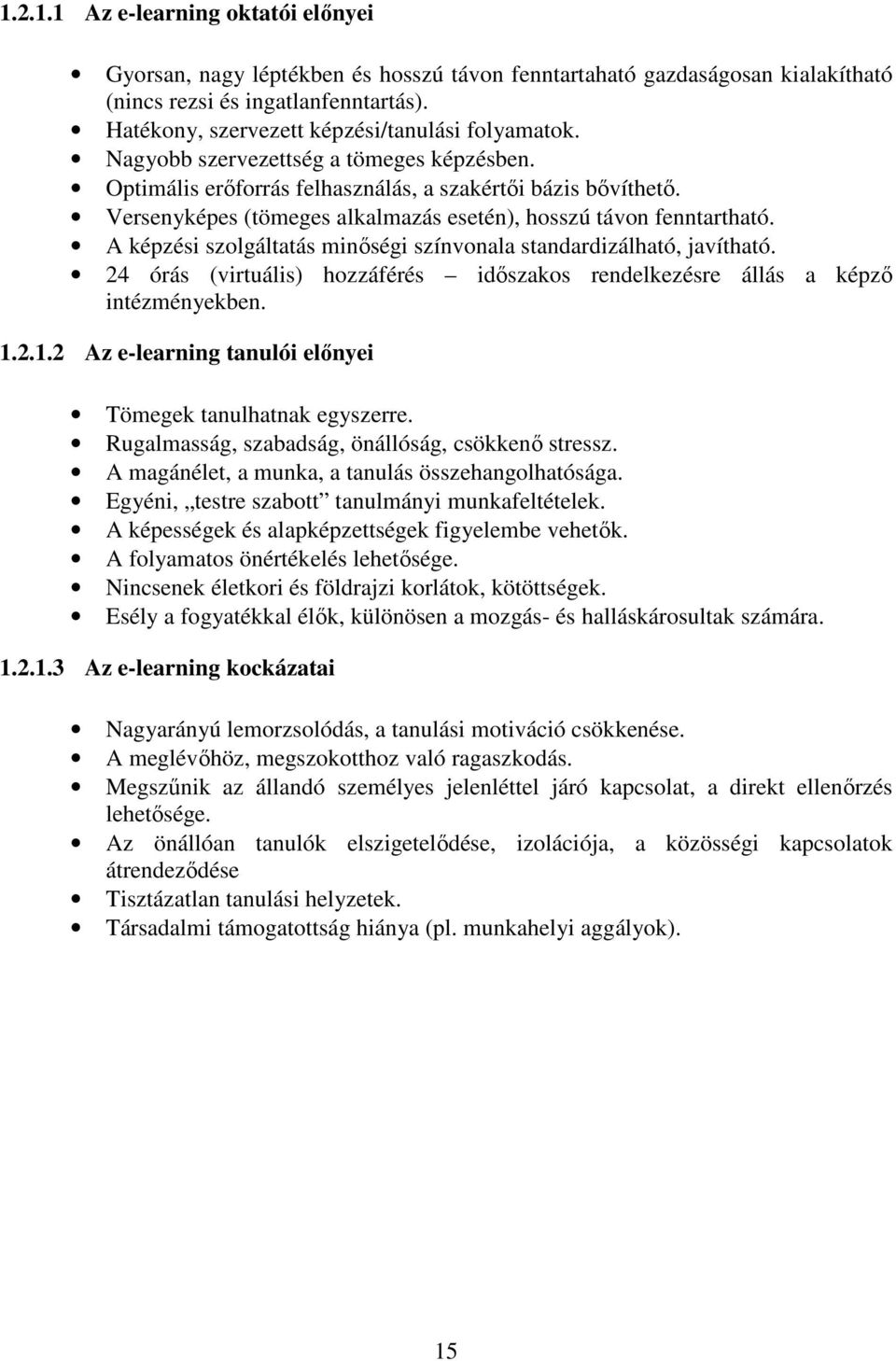 Versenyképes (tömeges alkalmazás esetén), hosszú távon fenntartható. A képzési szolgáltatás minıségi színvonala standardizálható, javítható.