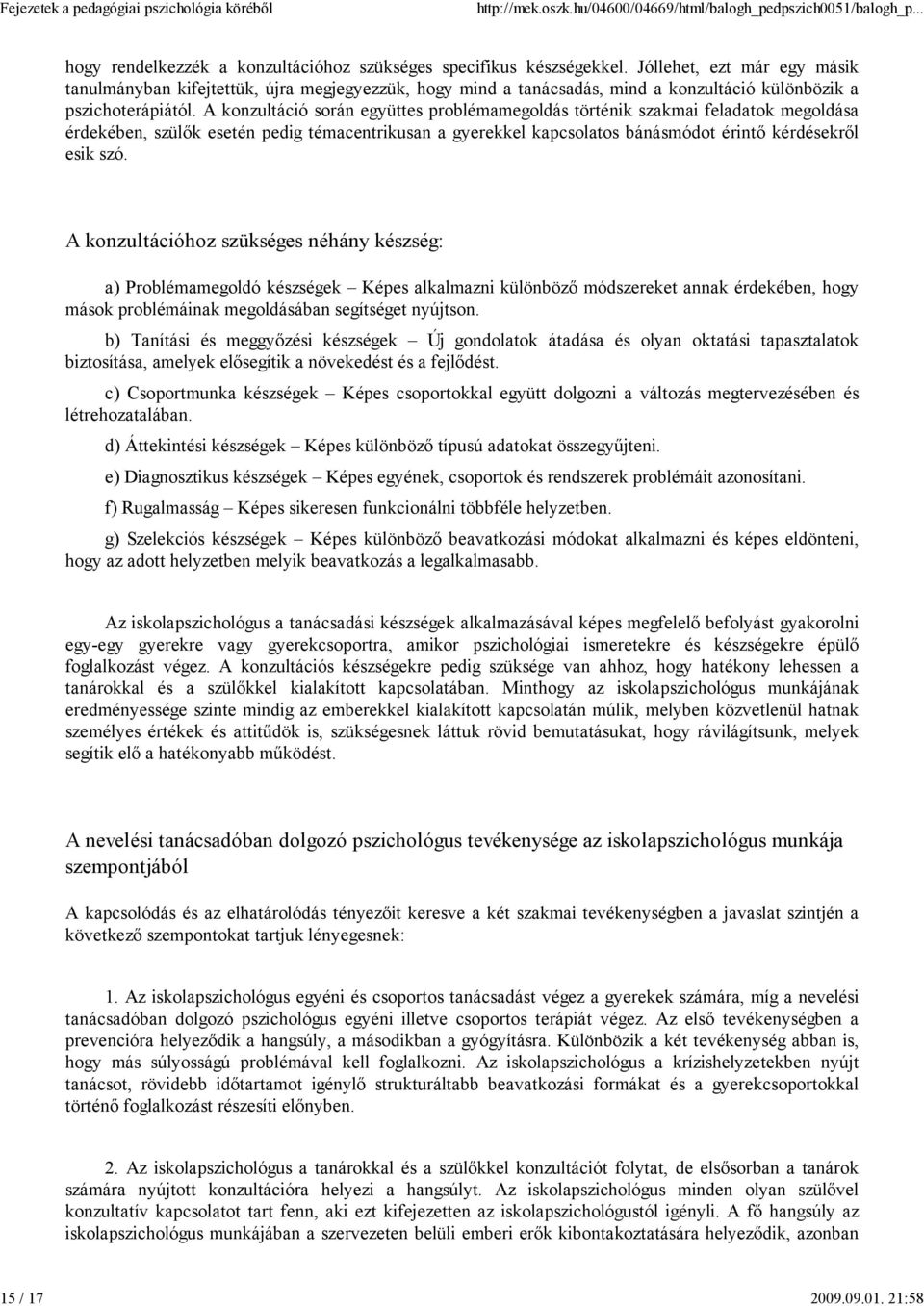 A konzultáció során együttes problémamegoldás történik szakmai feladatok megoldása érdekében, szülők esetén pedig témacentrikusan a gyerekkel kapcsolatos bánásmódot érintő kérdésekről esik szó.