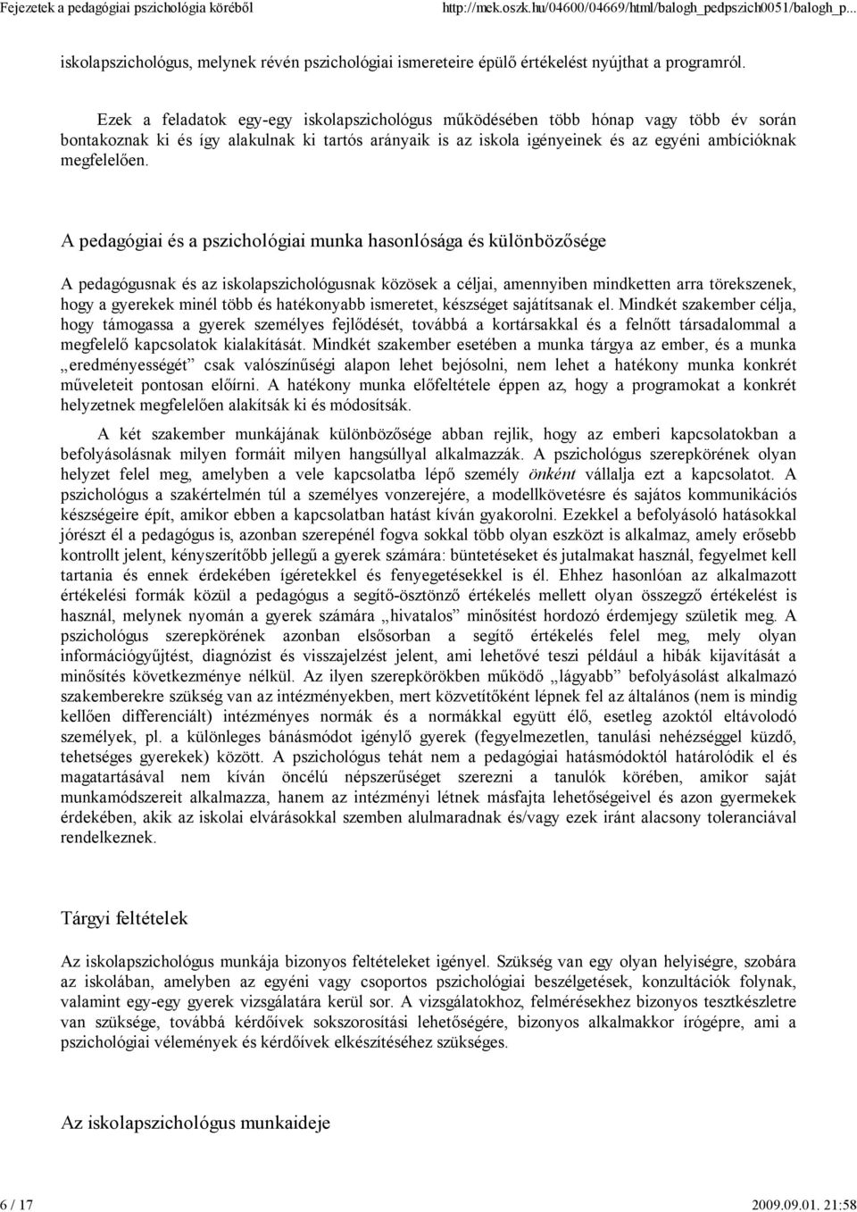 A pedagógiai és a pszichológiai munka hasonlósága és különbözősége A pedagógusnak és az iskolapszichológusnak közösek a céljai, amennyiben mindketten arra törekszenek, hogy a gyerekek minél több és