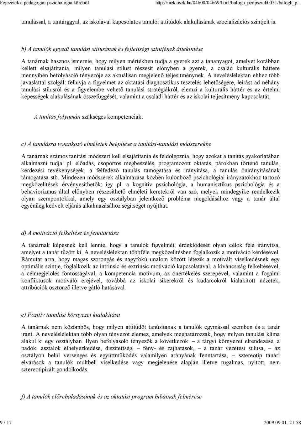 elsajátítania, milyen tanulási stílust részesít előnyben a gyerek, a család kulturális háttere mennyiben befolyásoló tényezője az aktuálisan megjelenő teljesítménynek.