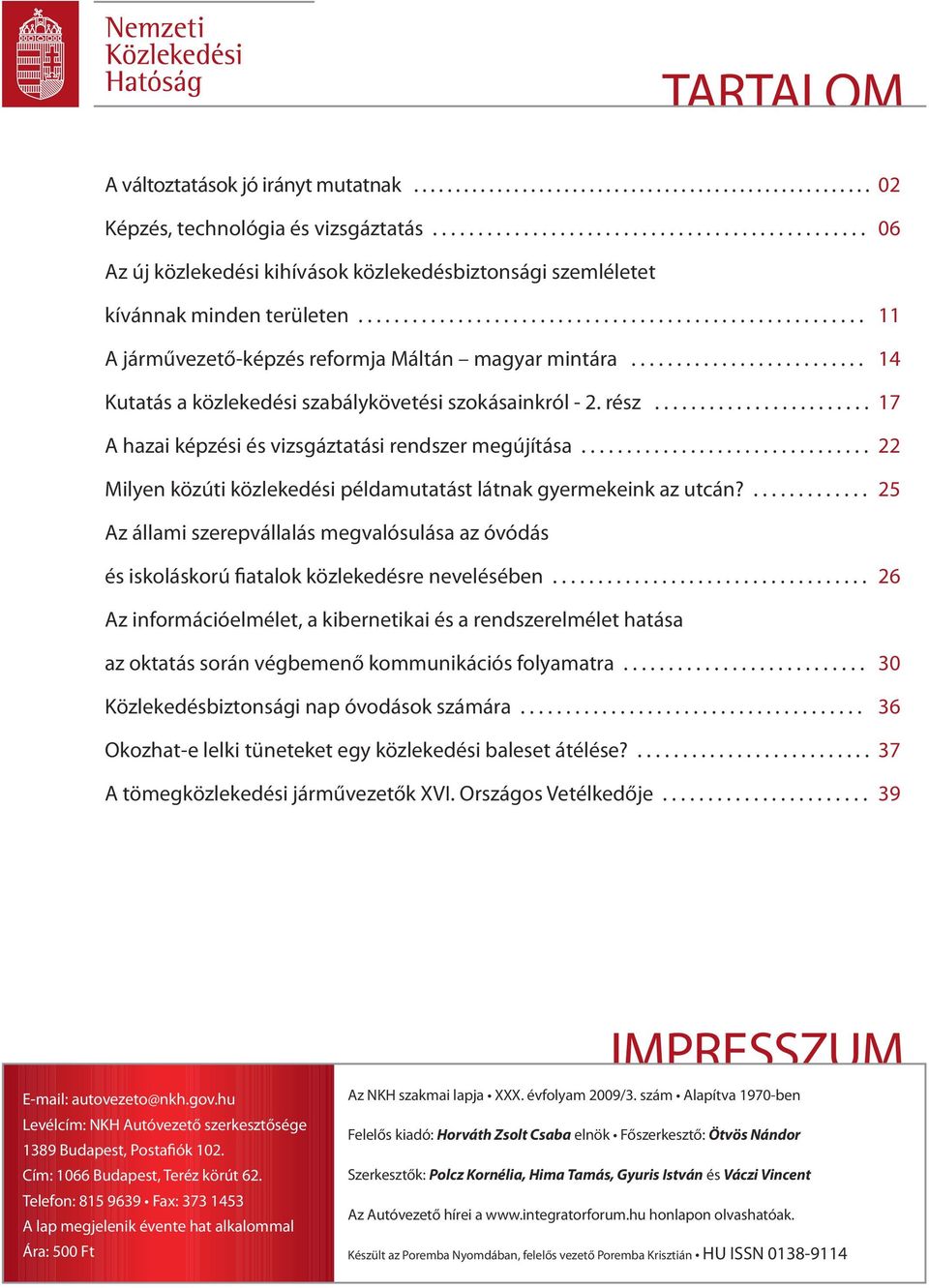 ......................... Kutatás a közlekedési szabálykövetési szokásainkról - 2. rész........................ A hazai képzési és vizsgáztatási rendszer megújítása.