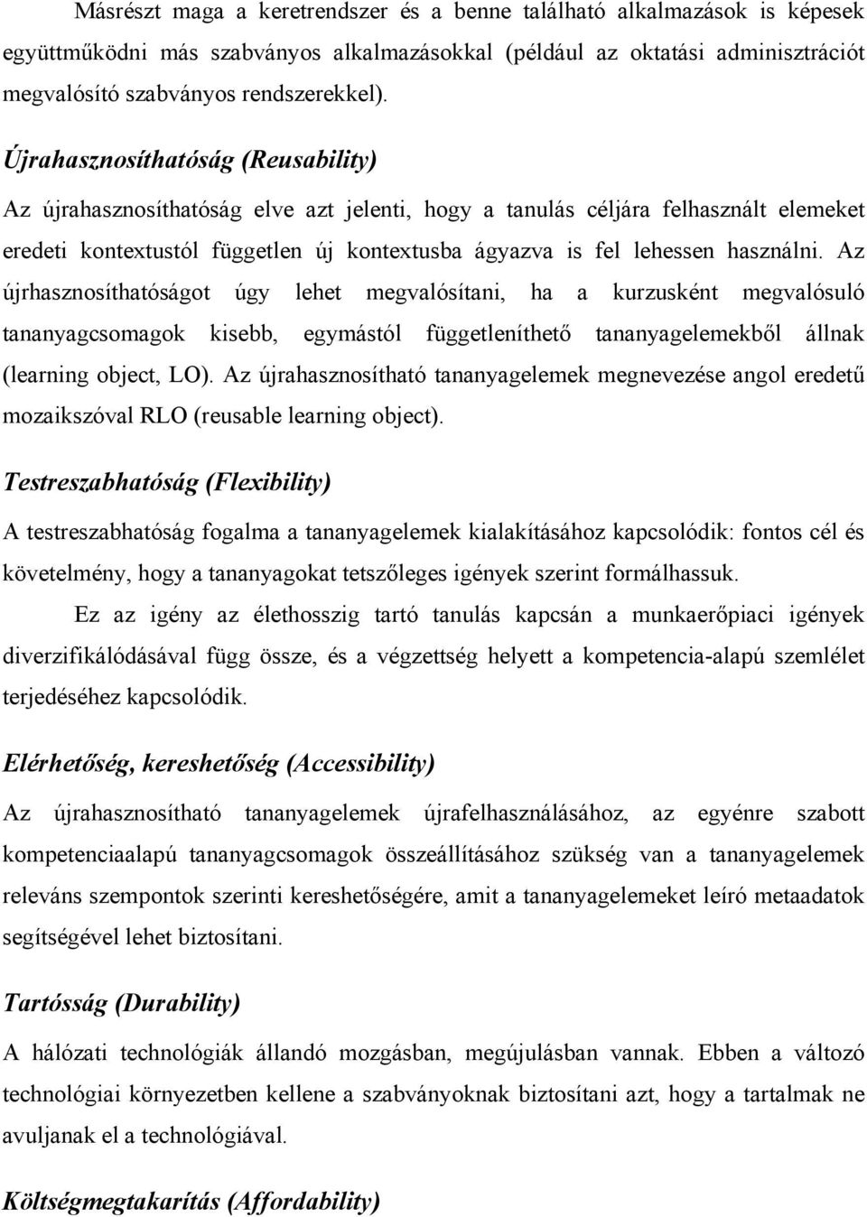 használni. Az újrhasznosíthatóságot úgy lehet megvalósítani, ha a kurzusként megvalósuló tananyagcsomagok kisebb, egymástól függetleníthető tananyagelemekből állnak (learning object, LO).