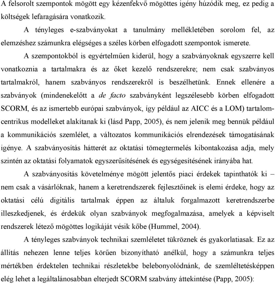 A szempontokból is egyértelműen kiderül, hogy a szabványoknak egyszerre kell vonatkoznia a tartalmakra és az őket kezelő rendszerekre; nem csak szabványos tartalmakról, hanem szabványos rendszerekről