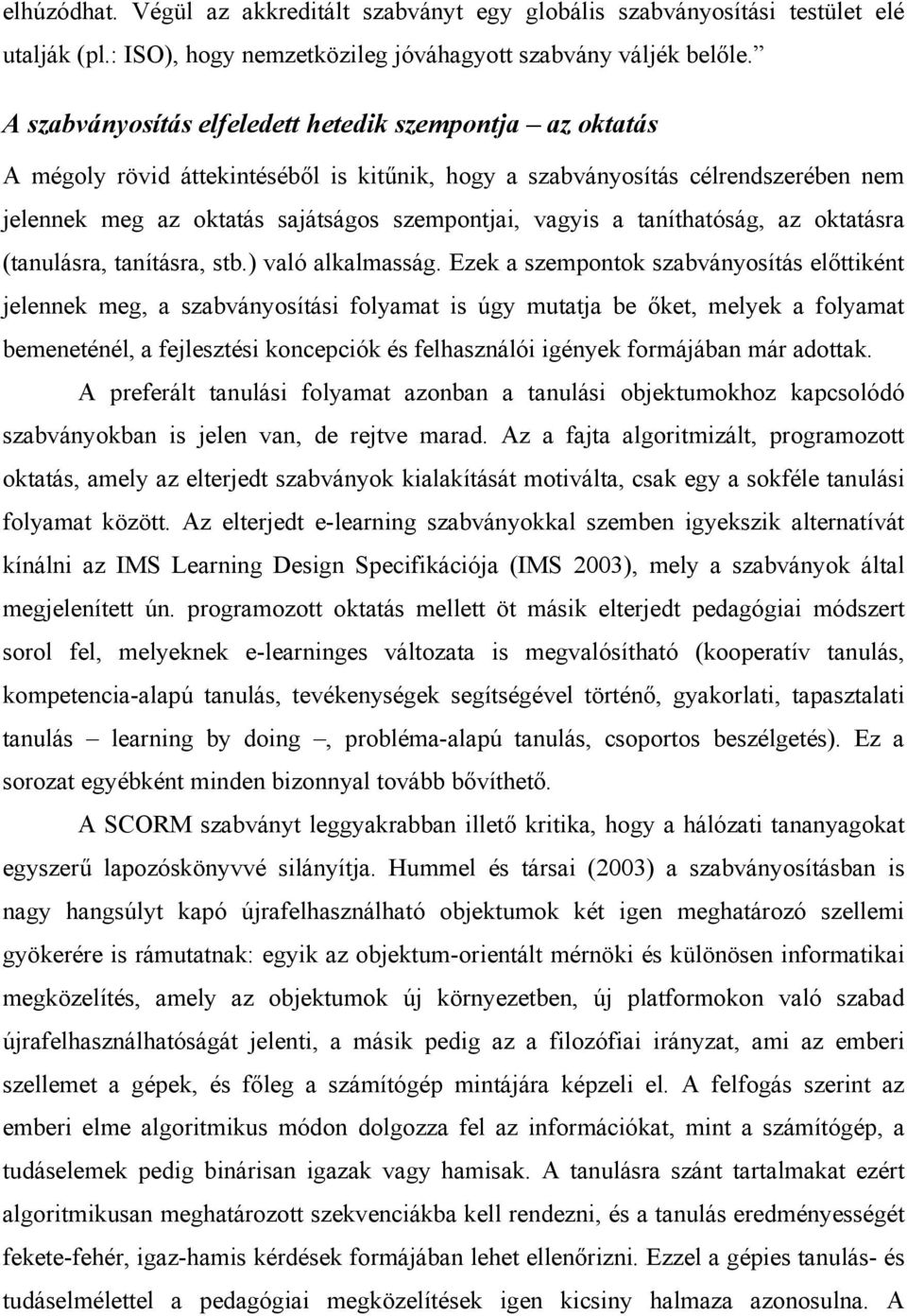 taníthatóság, az oktatásra (tanulásra, tanításra, stb.) való alkalmasság.