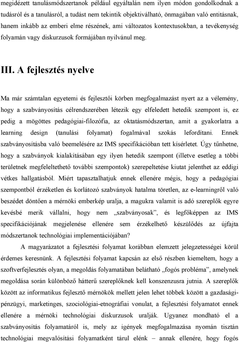 A fejlesztés nyelve Ma már számtalan egyetemi és fejlesztői körben megfogalmazást nyert az a vélemény, hogy a szabványosítás célrendszerében létezik egy elfeledett hetedik szempont is, ez pedig a