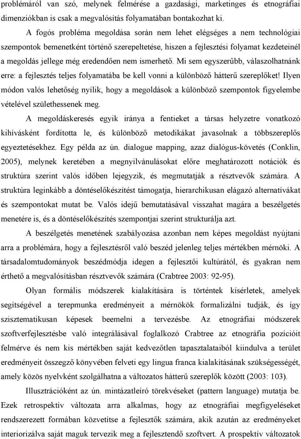 ismerhető. Mi sem egyszerűbb, válaszolhatnánk erre: a fejlesztés teljes folyamatába be kell vonni a különböző hátterű szereplőket!