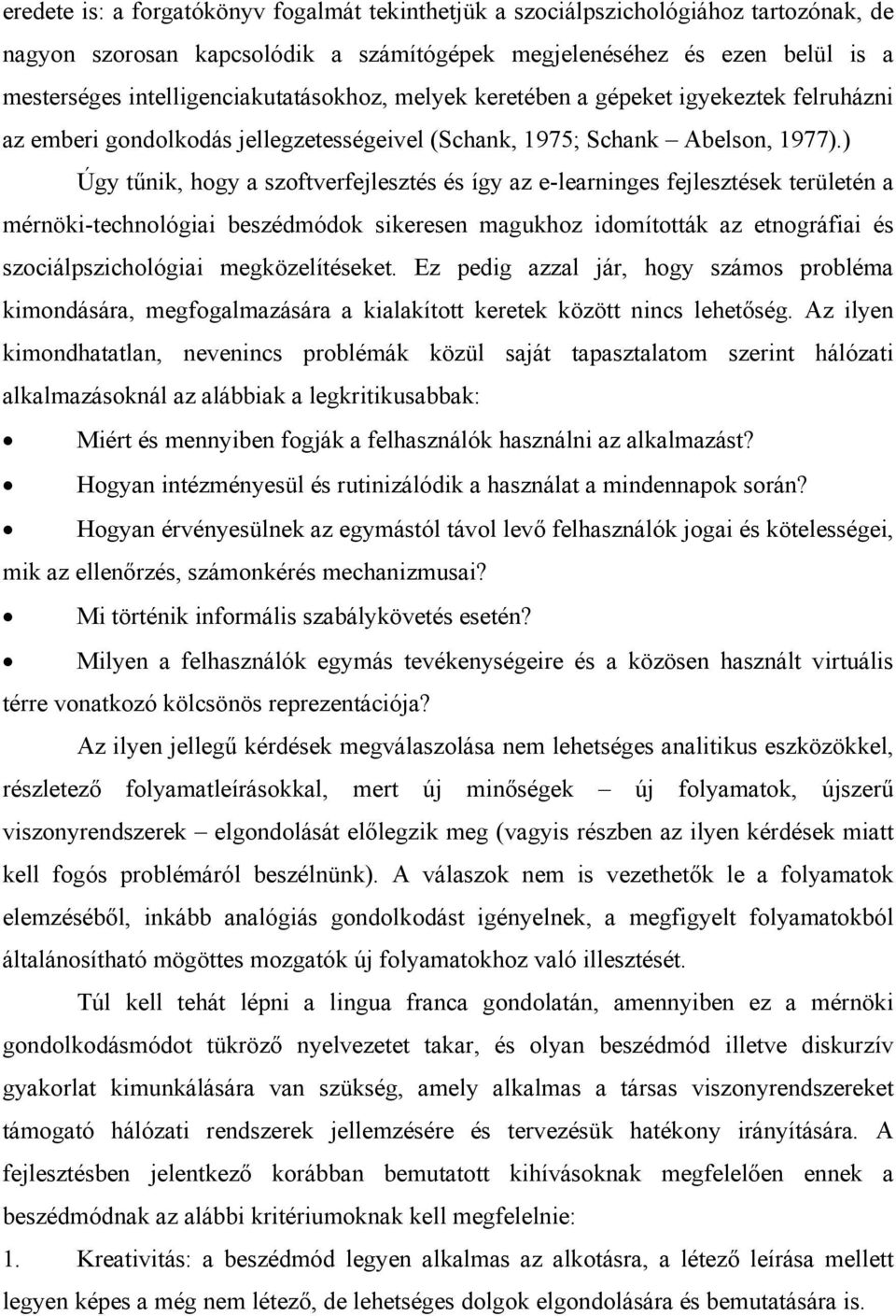 ) Úgy tűnik, hogy a szoftverfejlesztés és így az e-learninges fejlesztések területén a mérnöki-technológiai beszédmódok sikeresen magukhoz idomították az etnográfiai és szociálpszichológiai