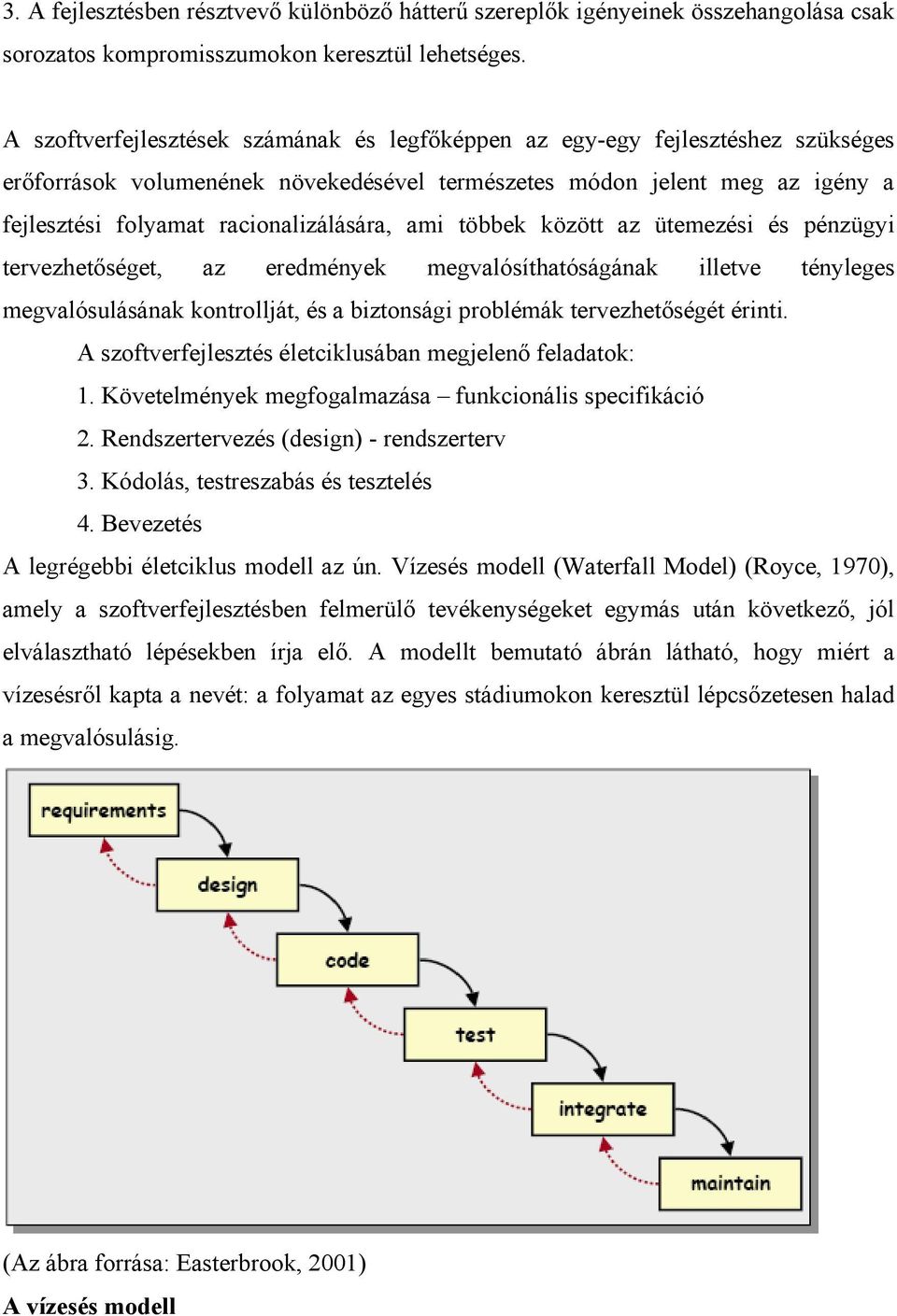 ami többek között az ütemezési és pénzügyi tervezhetőséget, az eredmények megvalósíthatóságának illetve tényleges megvalósulásának kontrollját, és a biztonsági problémák tervezhetőségét érinti.