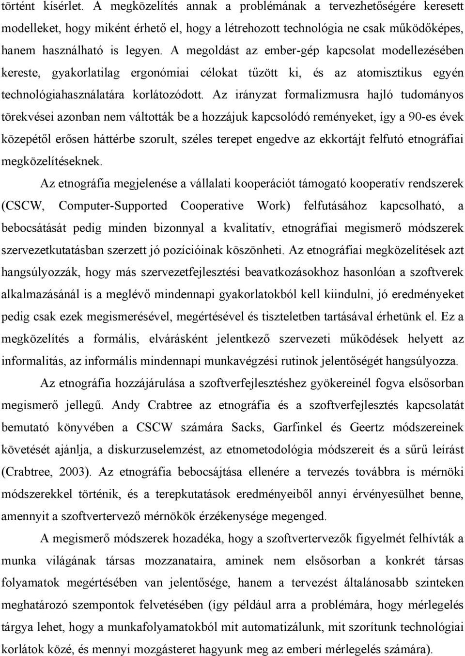 Az irányzat formalizmusra hajló tudományos törekvései azonban nem váltották be a hozzájuk kapcsolódó reményeket, így a 90-es évek közepétől erősen háttérbe szorult, széles terepet engedve az