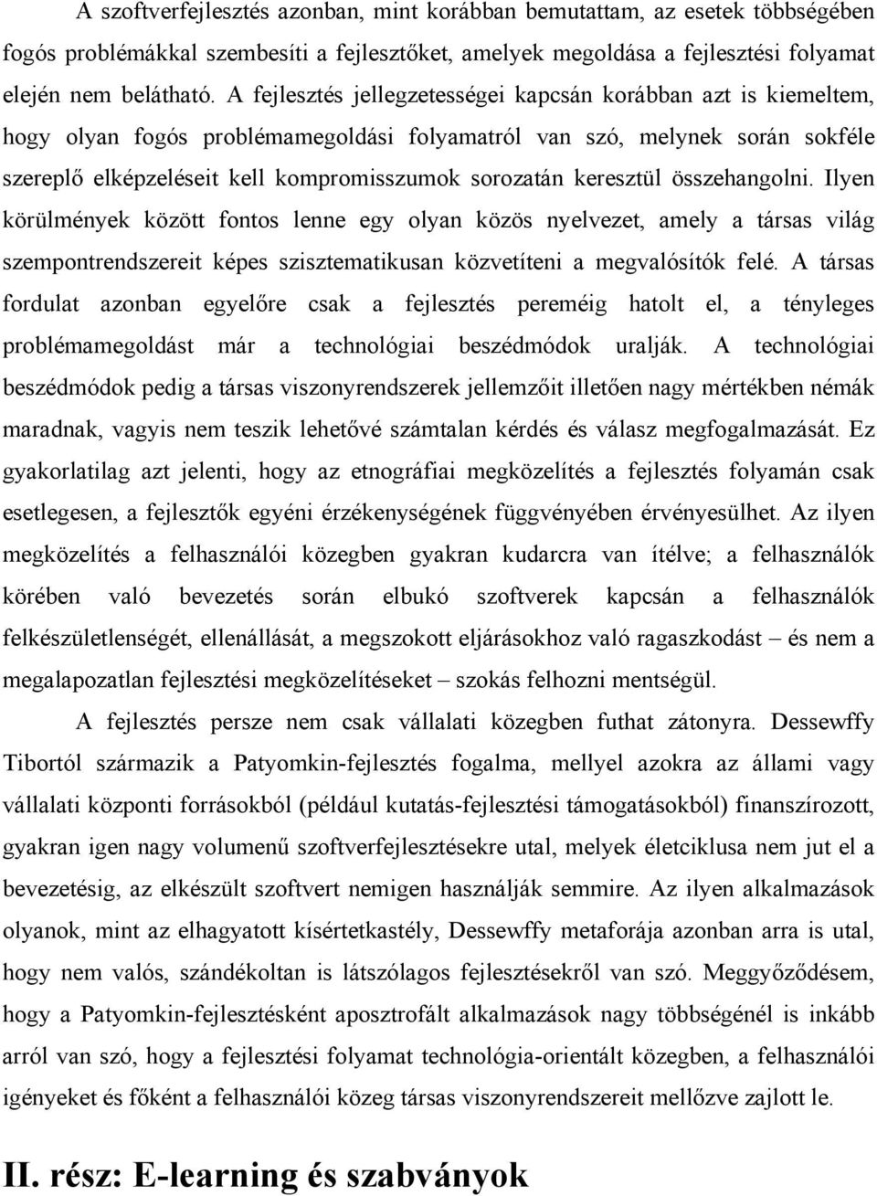 keresztül összehangolni. Ilyen körülmények között fontos lenne egy olyan közös nyelvezet, amely a társas világ szempontrendszereit képes szisztematikusan közvetíteni a megvalósítók felé.