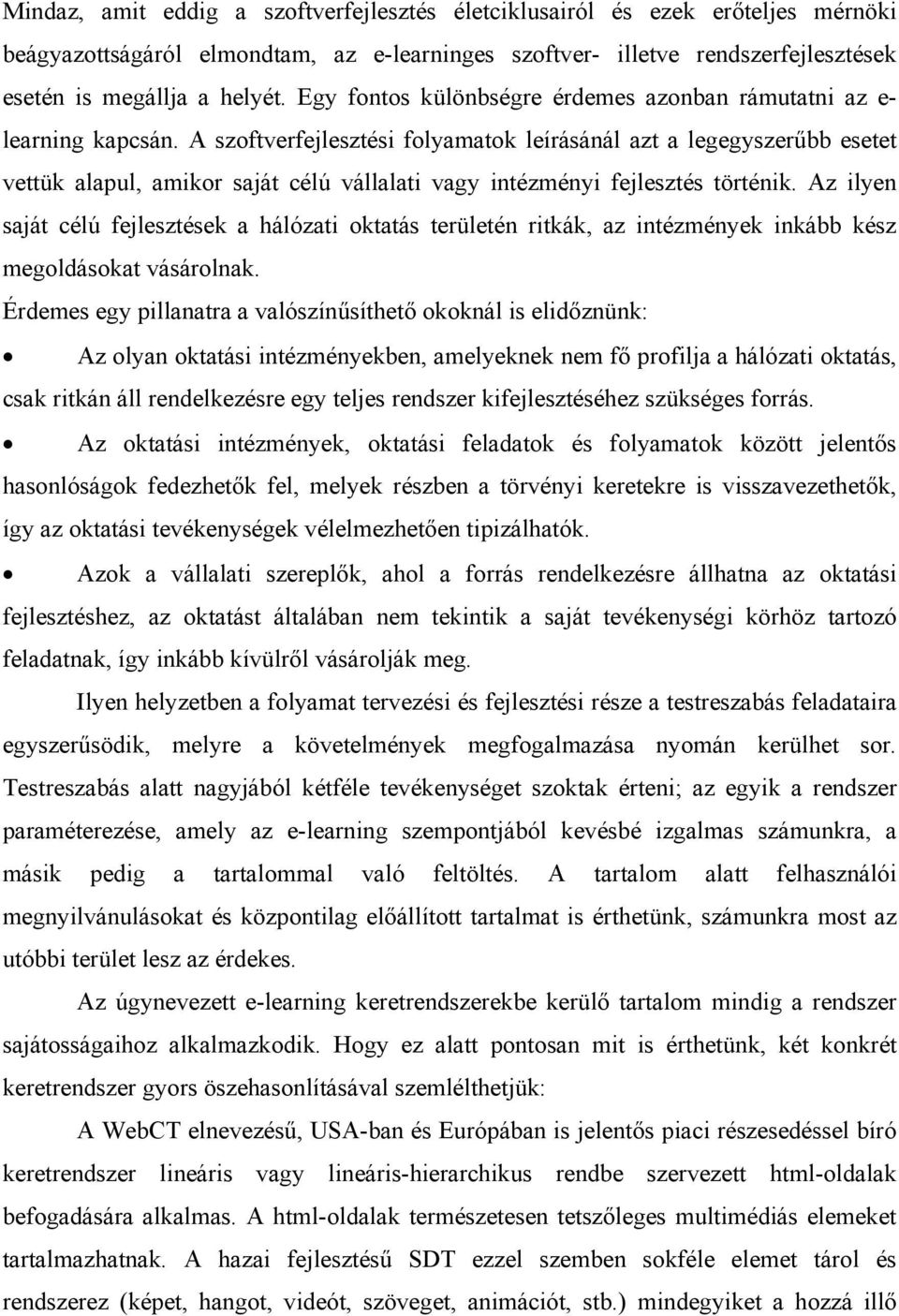 A szoftverfejlesztési folyamatok leírásánál azt a legegyszerűbb esetet vettük alapul, amikor saját célú vállalati vagy intézményi fejlesztés történik.